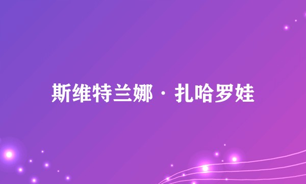 斯维特兰娜·扎哈罗娃