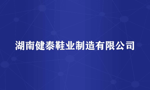 湖南健泰鞋业制造有限公司