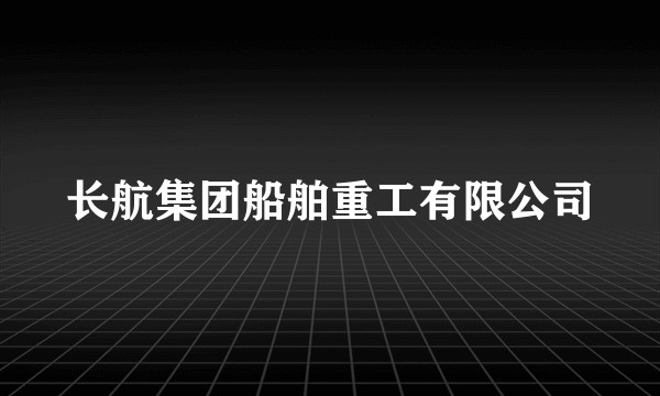 长航集团船舶重工有限公司