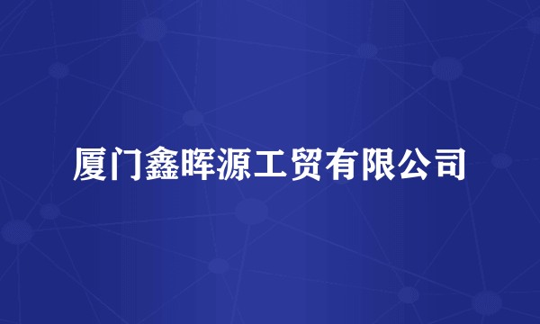 厦门鑫晖源工贸有限公司