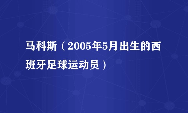 马科斯(2005年5月出生的西班牙足球运动员)
