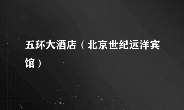 五环大酒店(北京世纪远洋宾馆)