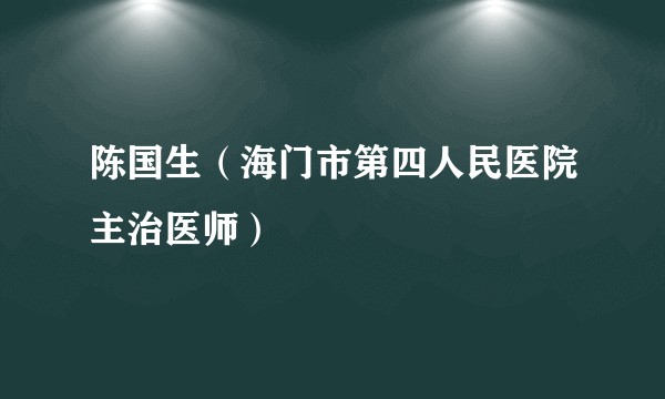 陈国生（海门市第四人民医院主治医师）