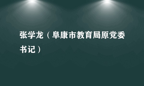 张学龙（阜康市教育局原党委书记）
