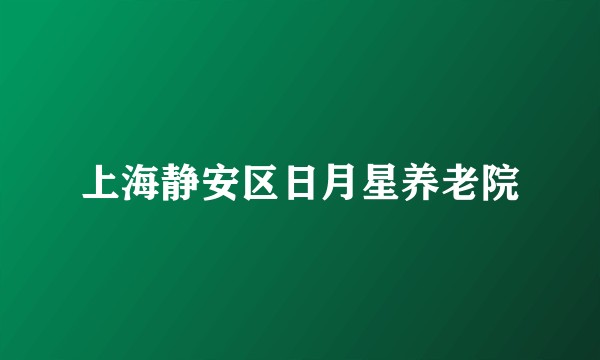 上海静安区日月星养老院