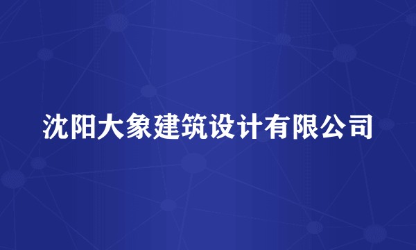 沈阳大象建筑设计有限公司