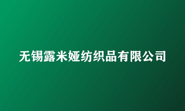 无锡露米娅纺织品有限公司