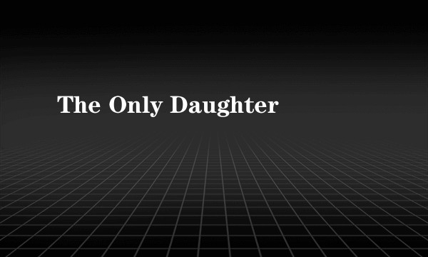 The Only Daughter
