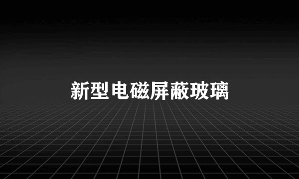 新型电磁屏蔽玻璃