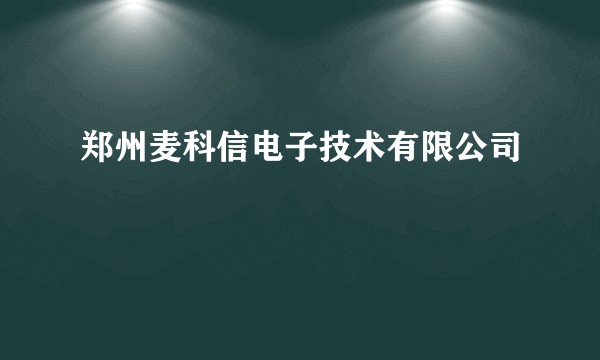 郑州麦科信电子技术有限公司