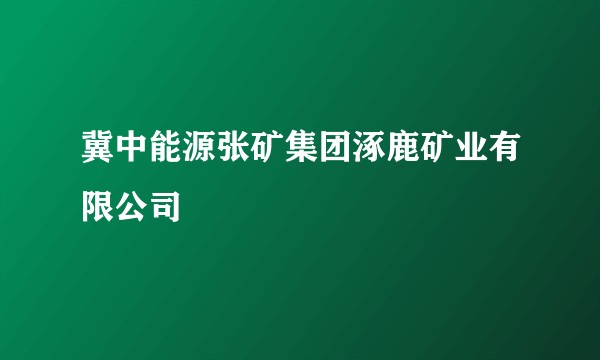 冀中能源张矿集团涿鹿矿业有限公司