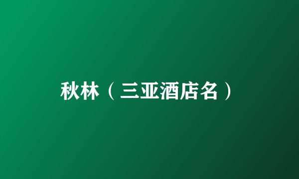 秋林（三亚酒店名）