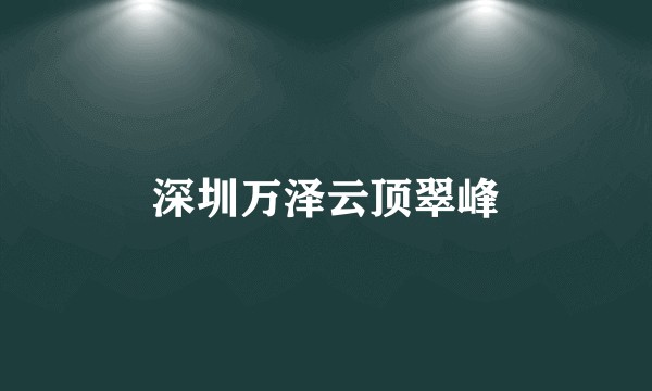 深圳万泽云顶翠峰