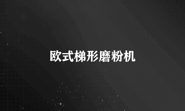 欧式梯形磨粉机