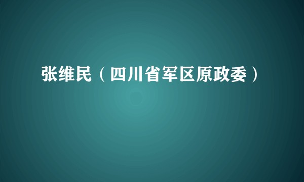 张维民(四川省军区原政委)