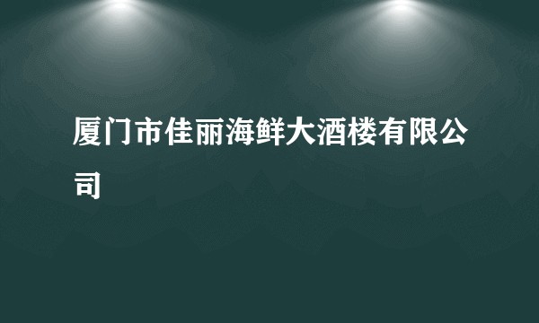 厦门市佳丽海鲜大酒楼有限公司