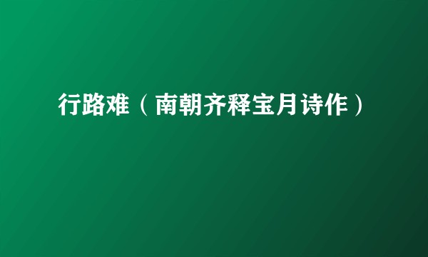 行路难（南朝齐释宝月诗作）