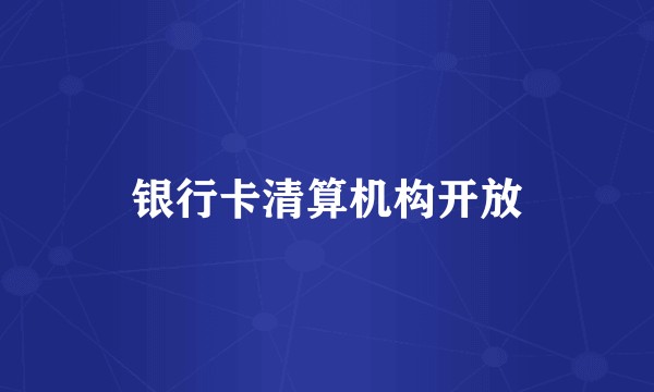 银行卡清算机构开放