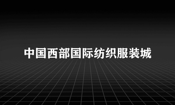 中国西部国际纺织服装城