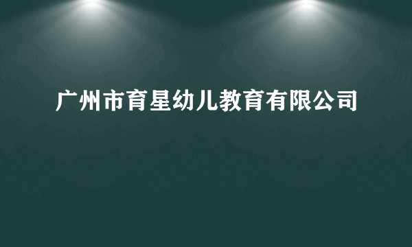 广州市育星幼儿教育有限公司