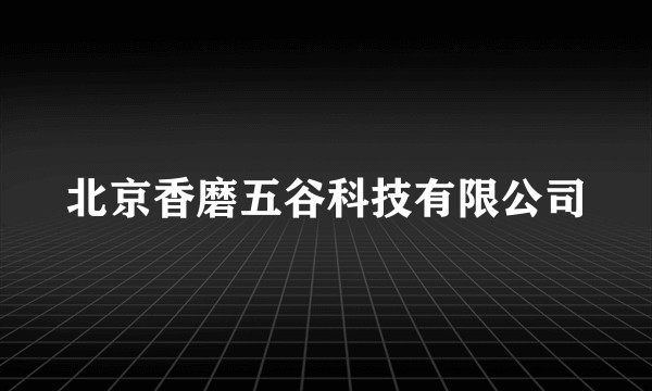 北京香磨五谷科技有限公司