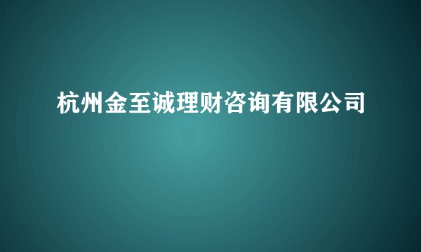 杭州金至诚理财咨询有限公司