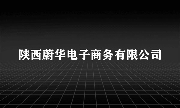 陕西蔚华电子商务有限公司