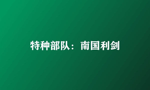 特种部队：南国利剑