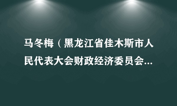 马冬梅(黑龙江省佳木斯市人民代表大会财政经济委员会主任委员)