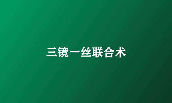 三镜一丝联合术