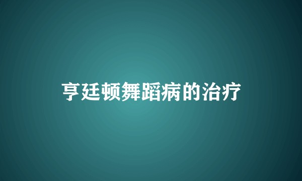 亨廷顿舞蹈病的治疗