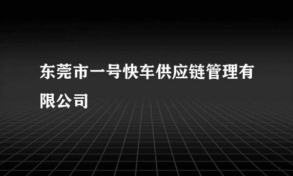 东莞市一号快车供应链管理有限公司