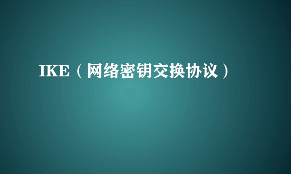 IKE（网络密钥交换协议）
