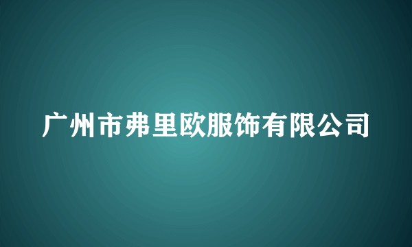 广州市弗里欧服饰有限公司