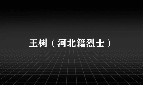 王树（河北籍烈士）