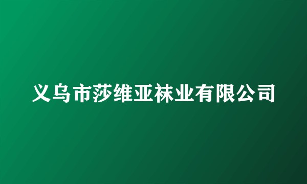 义乌市莎维亚袜业有限公司