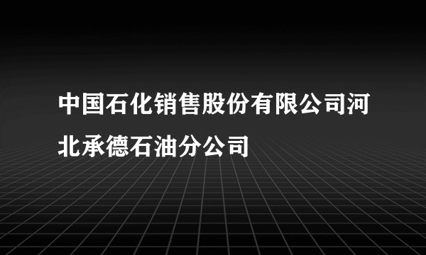 中国石化销售股份有限公司河北承德石油分公司