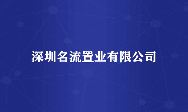 深圳名流置业有限公司