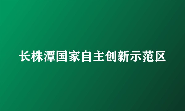 长株潭国家自主创新示范区