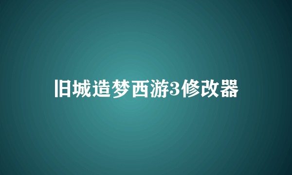 旧城造梦西游3修改器
