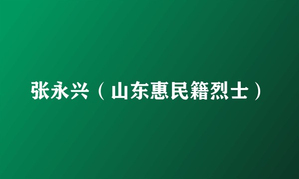 张永兴（山东惠民籍烈士）