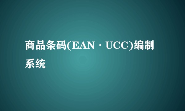 商品条码(EAN·UCC)编制系统