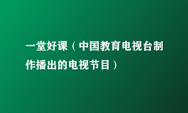 一堂好课（中国教育电视台制作播出的电视节目）