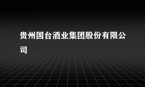 贵州国台酒业集团股份有限公司