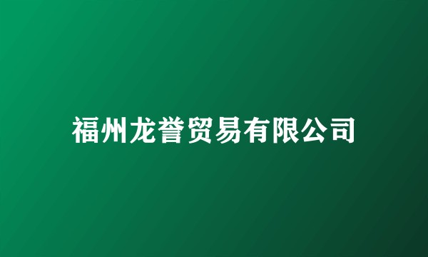 福州龙誉贸易有限公司