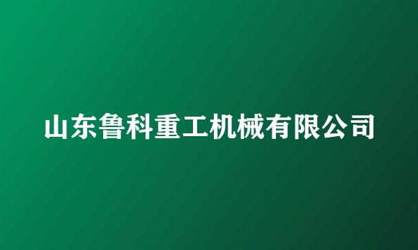 山东鲁科重工机械有限公司