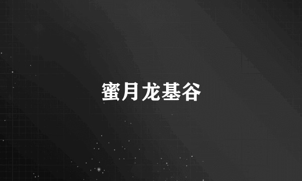 蜜月龙基谷