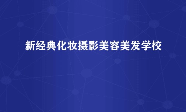 新经典化妆摄影美容美发学校