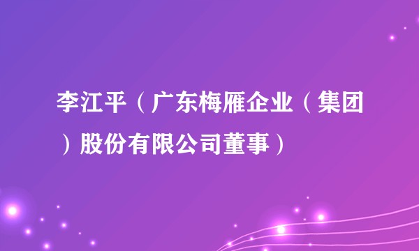 李江平(广东梅雁企业(集团)股份有限公司董事)