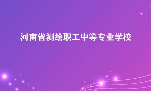 河南省测绘职工中等专业学校